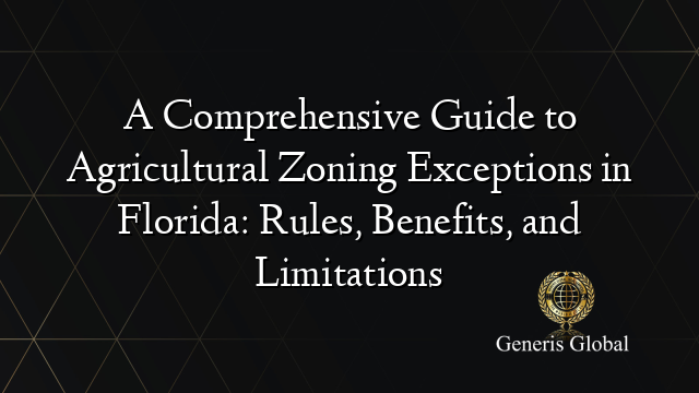 A Comprehensive Guide to Agricultural Zoning Exceptions in Florida: Rules, Benefits, and Limitations