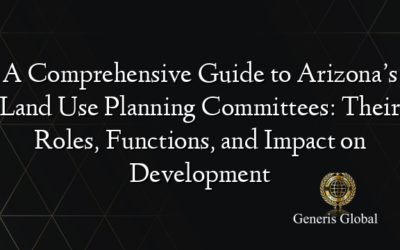A Comprehensive Guide to Arizona’s Land Use Planning Committees: Their Roles, Functions, and Impact on Development