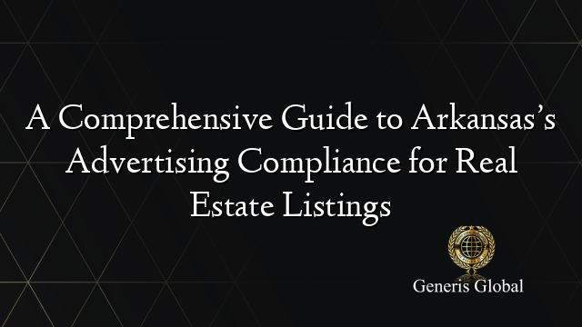 A Comprehensive Guide to Arkansas’s Advertising Compliance for Real Estate Listings