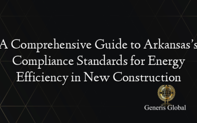 A Comprehensive Guide to Arkansas’s Compliance Standards for Energy Efficiency in New Construction