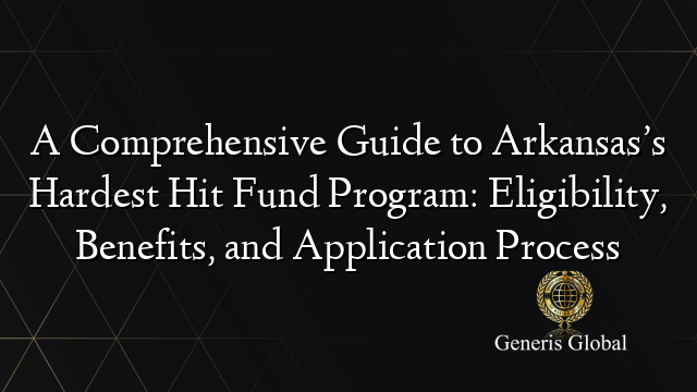 A Comprehensive Guide to Arkansas’s Hardest Hit Fund Program: Eligibility, Benefits, and Application Process