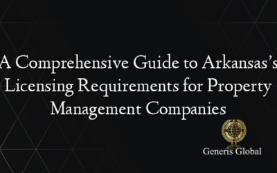 A Comprehensive Guide to Arkansas’s Licensing Requirements for Property Management Companies