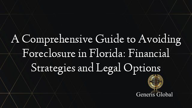 A Comprehensive Guide to Avoiding Foreclosure in Florida: Financial Strategies and Legal Options