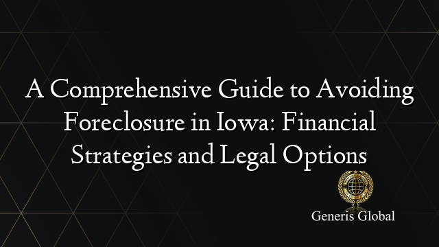 A Comprehensive Guide to Avoiding Foreclosure in Iowa: Financial Strategies and Legal Options