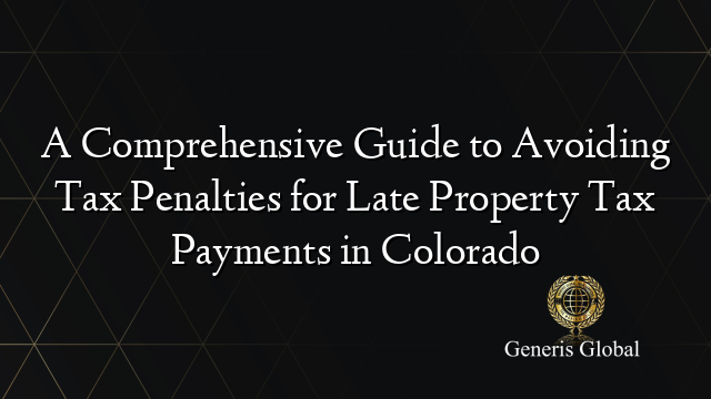 A Comprehensive Guide to Avoiding Tax Penalties for Late Property Tax Payments in Colorado