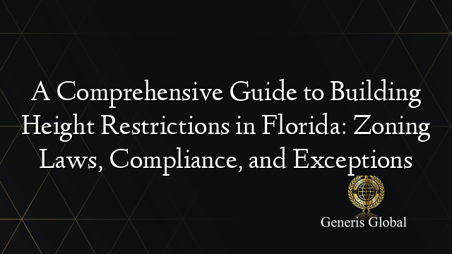 A Comprehensive Guide to Building Height Restrictions in Florida: Zoning Laws, Compliance, and Exceptions