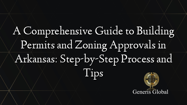 A Comprehensive Guide to Building Permits and Zoning Approvals in Arkansas: Step-by-Step Process and Tips