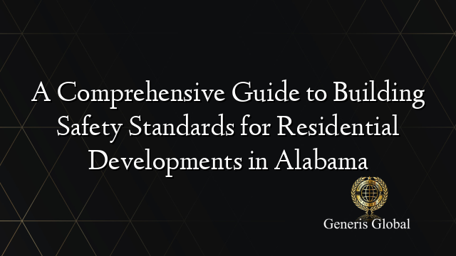 A Comprehensive Guide to Building Safety Standards for Residential Developments in Alabama