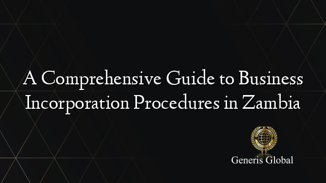 A Comprehensive Guide to Business Incorporation Procedures in Zambia