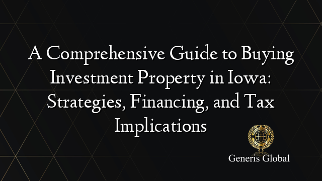 A Comprehensive Guide to Buying Investment Property in Iowa: Strategies, Financing, and Tax Implications