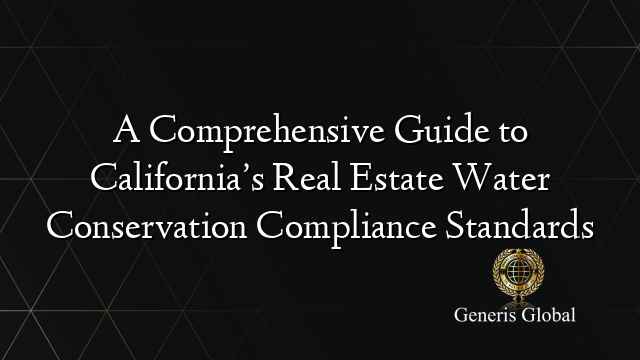 A Comprehensive Guide to California’s Real Estate Water Conservation Compliance Standards