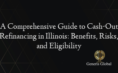 A Comprehensive Guide to Cash-Out Refinancing in Illinois: Benefits, Risks, and Eligibility