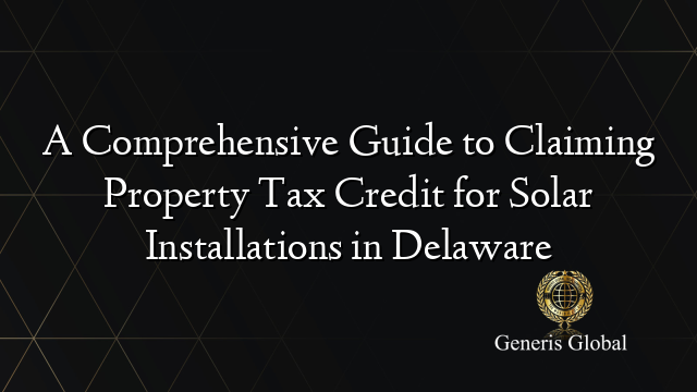 A Comprehensive Guide to Claiming Property Tax Credit for Solar Installations in Delaware