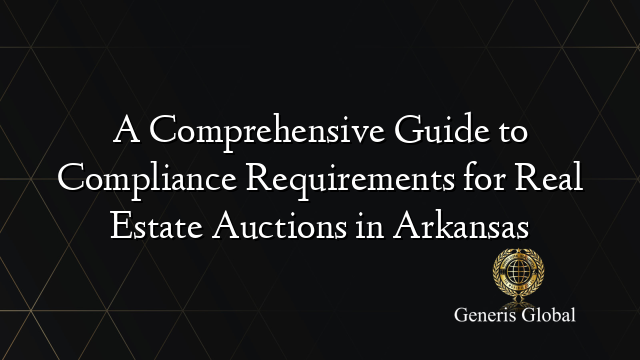 A Comprehensive Guide to Compliance Requirements for Real Estate Auctions in Arkansas