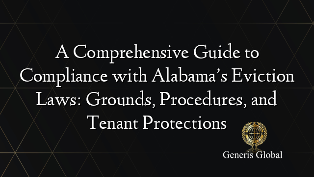 A Comprehensive Guide to Compliance with Alabama’s Eviction Laws: Grounds, Procedures, and Tenant Protections