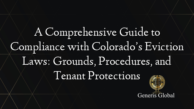 A Comprehensive Guide to Compliance with Colorado’s Eviction Laws: Grounds, Procedures, and Tenant Protections