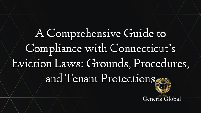 A Comprehensive Guide to Compliance with Connecticut’s Eviction Laws: Grounds, Procedures, and Tenant Protections