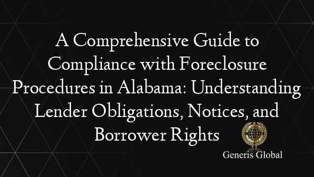 A Comprehensive Guide to Compliance with Foreclosure Procedures in Alabama: Understanding Lender Obligations, Notices, and Borrower Rights
