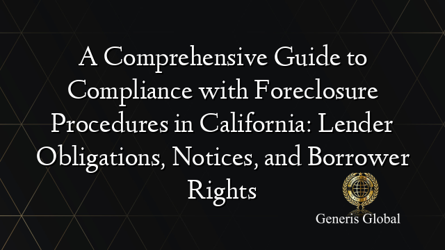 A Comprehensive Guide to Compliance with Foreclosure Procedures in California: Lender Obligations, Notices, and Borrower Rights