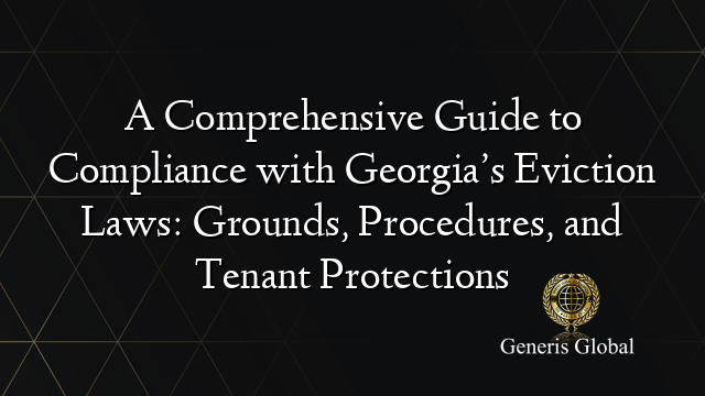 A Comprehensive Guide to Compliance with Georgia’s Eviction Laws: Grounds, Procedures, and Tenant Protections