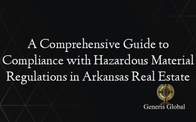 A Comprehensive Guide to Compliance with Hazardous Material Regulations in Arkansas Real Estate