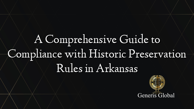 A Comprehensive Guide to Compliance with Historic Preservation Rules in Arkansas