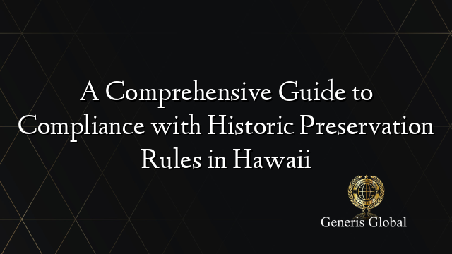 A Comprehensive Guide to Compliance with Historic Preservation Rules in Hawaii