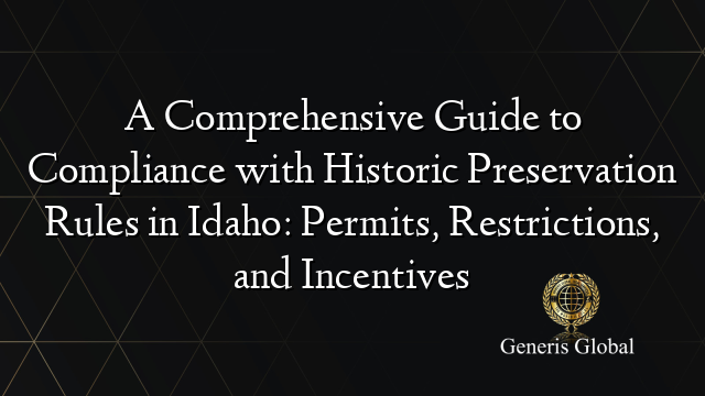 A Comprehensive Guide to Compliance with Historic Preservation Rules in Idaho: Permits, Restrictions, and Incentives