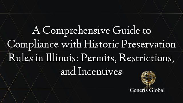 A Comprehensive Guide to Compliance with Historic Preservation Rules in Illinois: Permits, Restrictions, and Incentives