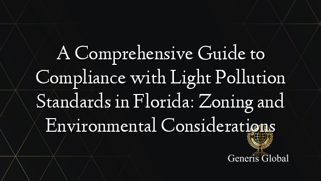 A Comprehensive Guide to Compliance with Light Pollution Standards in Florida: Zoning and Environmental Considerations