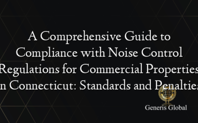 A Comprehensive Guide to Compliance with Noise Control Regulations for Commercial Properties in Connecticut: Standards and Penalties