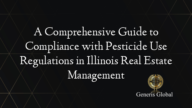 A Comprehensive Guide to Compliance with Pesticide Use Regulations in Illinois Real Estate Management