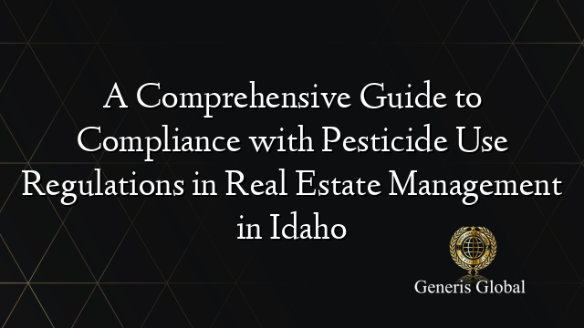 A Comprehensive Guide to Compliance with Pesticide Use Regulations in Real Estate Management in Idaho