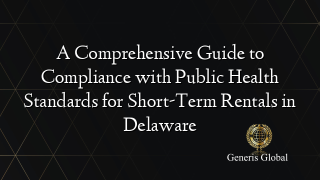 A Comprehensive Guide to Compliance with Public Health Standards for Short-Term Rentals in Delaware