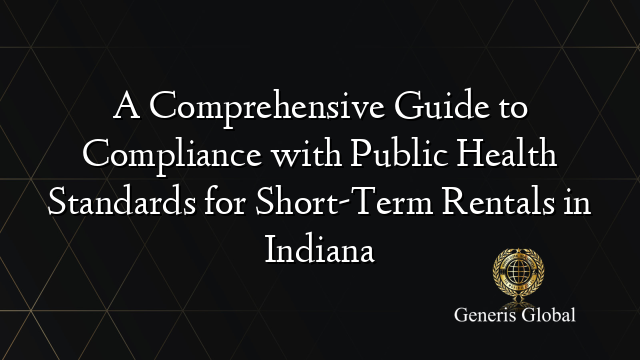 A Comprehensive Guide to Compliance with Public Health Standards for Short-Term Rentals in Indiana