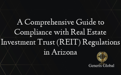 A Comprehensive Guide to Compliance with Real Estate Investment Trust (REIT) Regulations in Arizona