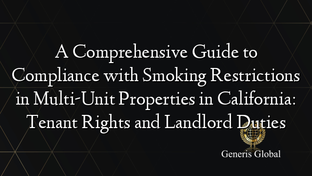 A Comprehensive Guide to Compliance with Smoking Restrictions in Multi-Unit Properties in California: Tenant Rights and Landlord Duties