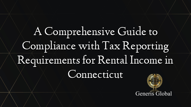 A Comprehensive Guide to Compliance with Tax Reporting Requirements for Rental Income in Connecticut