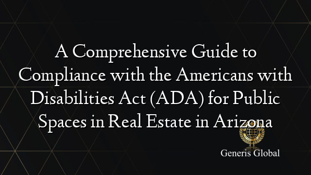 A Comprehensive Guide to Compliance with the Americans with Disabilities Act (ADA) for Public Spaces in Real Estate in Arizona