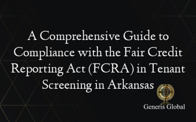 A Comprehensive Guide to Compliance with the Fair Credit Reporting Act (FCRA) in Tenant Screening in Arkansas