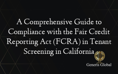 A Comprehensive Guide to Compliance with the Fair Credit Reporting Act (FCRA) in Tenant Screening in California