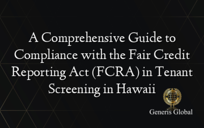 A Comprehensive Guide to Compliance with the Fair Credit Reporting Act (FCRA) in Tenant Screening in Hawaii