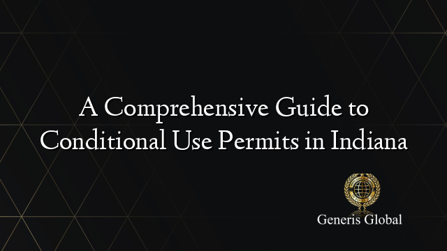 A Comprehensive Guide to Conditional Use Permits in Indiana