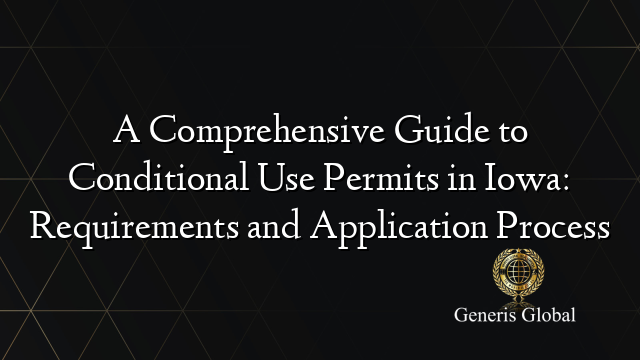 A Comprehensive Guide to Conditional Use Permits in Iowa: Requirements and Application Process