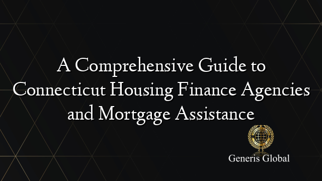 A Comprehensive Guide to Connecticut Housing Finance Agencies and Mortgage Assistance