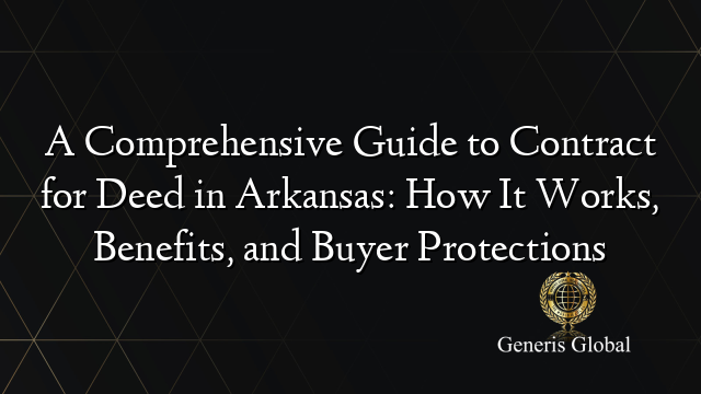 A Comprehensive Guide to Contract for Deed in Arkansas: How It Works, Benefits, and Buyer Protections