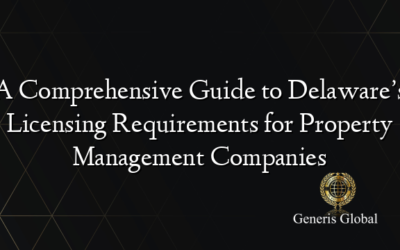 A Comprehensive Guide to Delaware’s Licensing Requirements for Property Management Companies