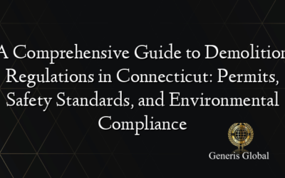 A Comprehensive Guide to Demolition Regulations in Connecticut: Permits, Safety Standards, and Environmental Compliance