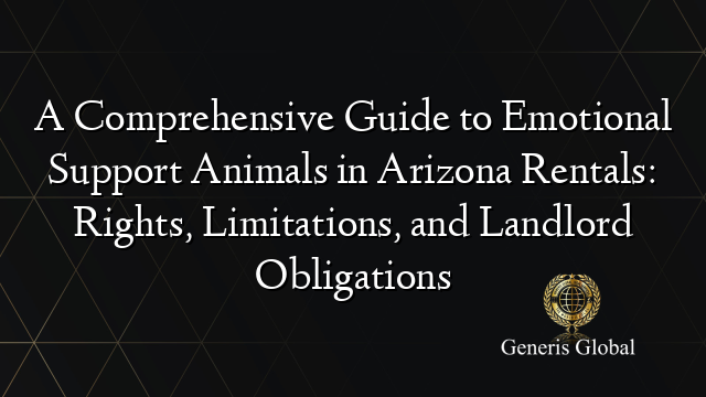 A Comprehensive Guide to Emotional Support Animals in Arizona Rentals: Rights, Limitations, and Landlord Obligations