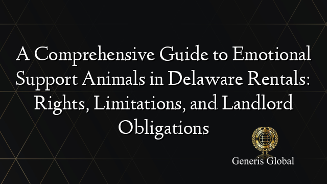 A Comprehensive Guide to Emotional Support Animals in Delaware Rentals: Rights, Limitations, and Landlord Obligations